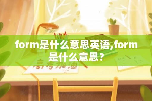 form是什么意思英语,form是什么意思？