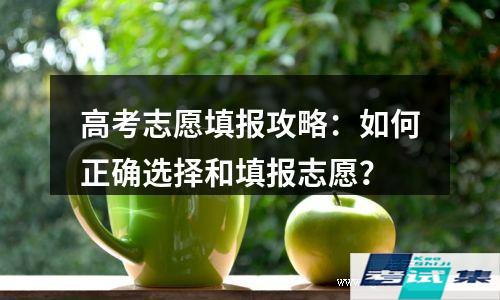 高考志愿填报攻略：如何正确选择和填报志愿？