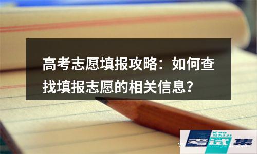 高考志愿填报攻略：如何查找填报志愿的相关信息？