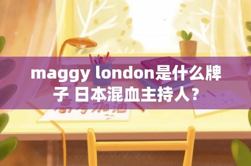 maggy london是什么牌子 日本混血主持人？