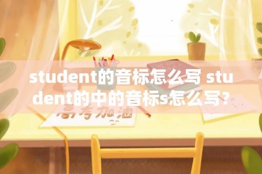 student的音标怎么写 student的中的音标s怎么写？