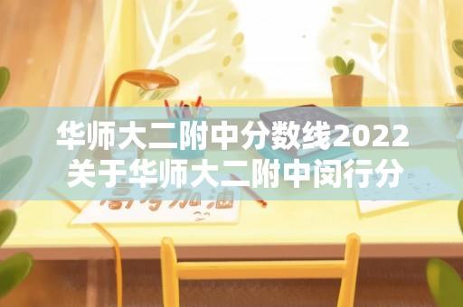 华师大二附中分数线2022 关于华师大二附中闵行分校？