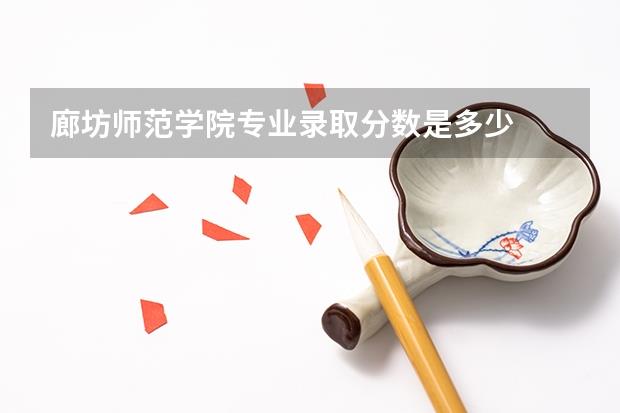 廊坊师范学院专业录取分数是多少