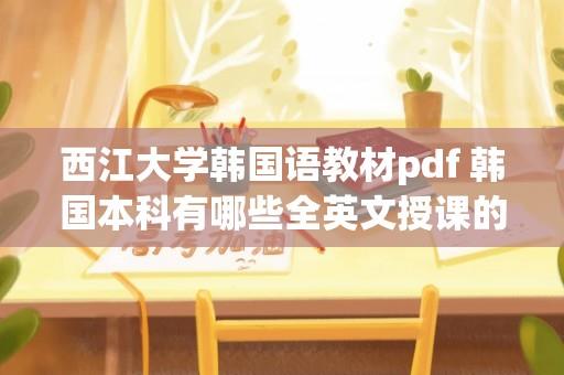 西江大学韩国语教材pdf 韩国本科有哪些全英文授课的专业，延世大学UIC？